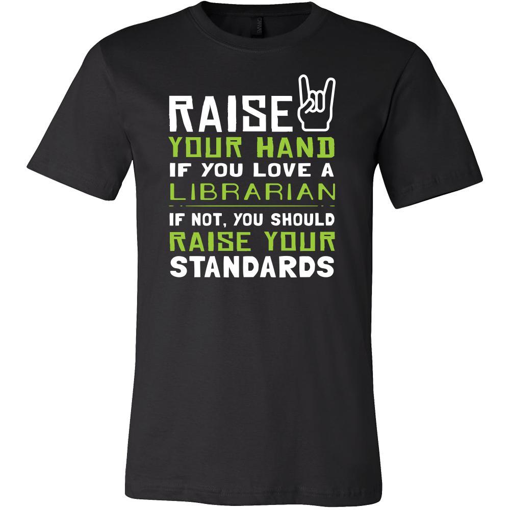 Librarian Shirt - Raise your hand if you love Librarian, if not raise your standards - Profession Gift-T-shirt-Teelime | shirts-hoodies-mugs