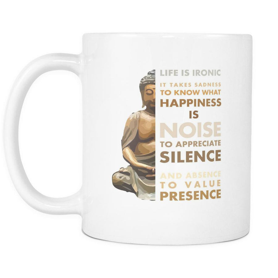 Life is Ironic It takes sadness to know what happiness is mug - buddhist gifts buddhist cup  (11oz) White
