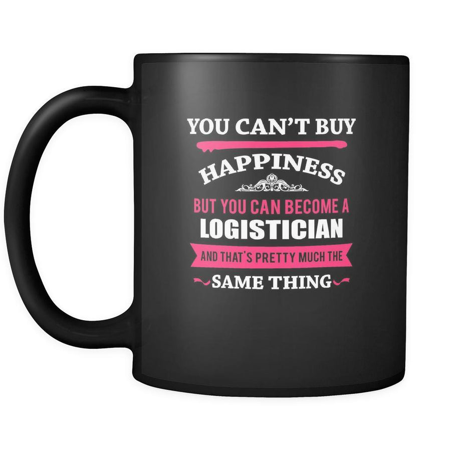 Logistician You can't buy happiness but you can become a Logistician and that's pretty much the same thing 11oz Black Mug-Drinkware-Teelime | shirts-hoodies-mugs