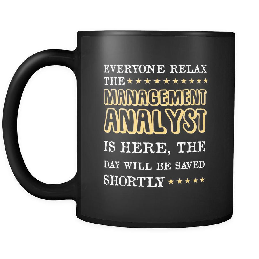 Management Analyst - Everybody relax the Management Analyst is here, the day will be save shortly - 11oz Black Mug-Drinkware-Teelime | shirts-hoodies-mugs