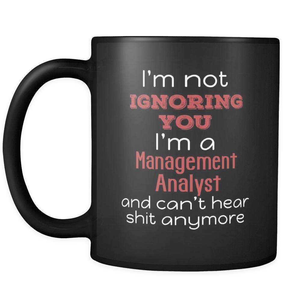 Management Analyst I'm Not Ignoring You I'm A Management Analyst And Can't Hear Shit Anymore 11oz Black Mug-Drinkware-Teelime | shirts-hoodies-mugs