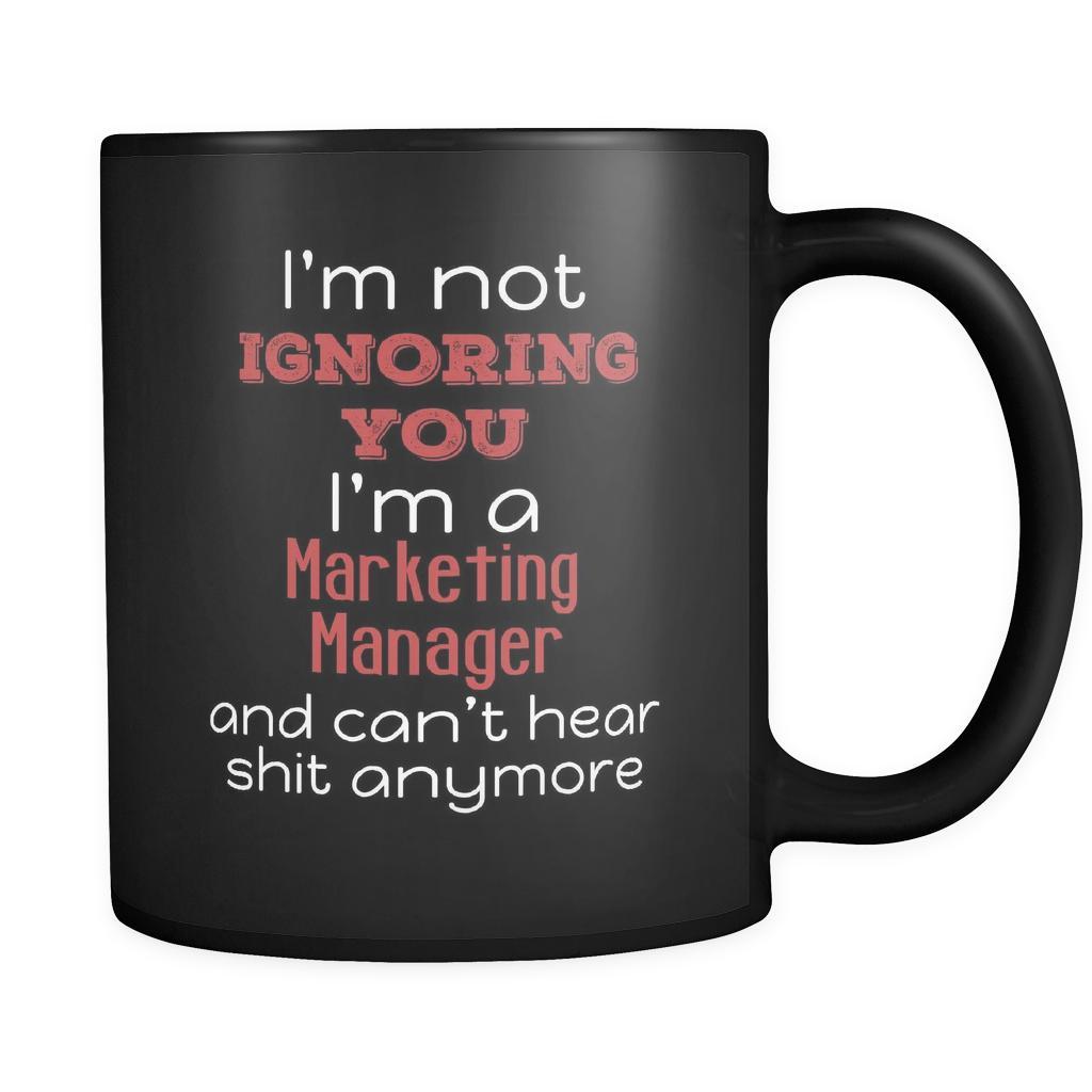 Marketing Manager I'm Not Ignoring You I'm A Marketing Manager And Can't Hear Shit Anymore 11oz Black Mug-Drinkware-Teelime | shirts-hoodies-mugs