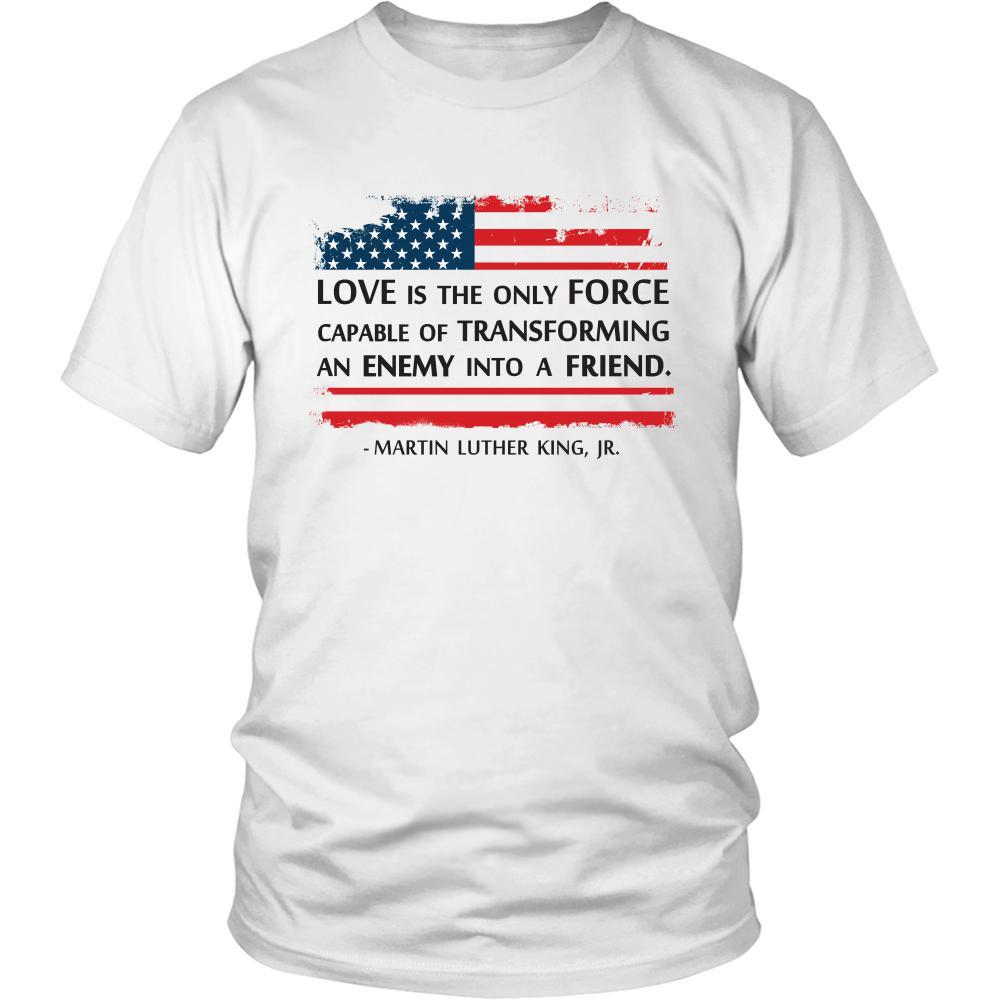 Martin Luther King jr T Shirt - Love is the only Force Transforming Enemy to Friend
