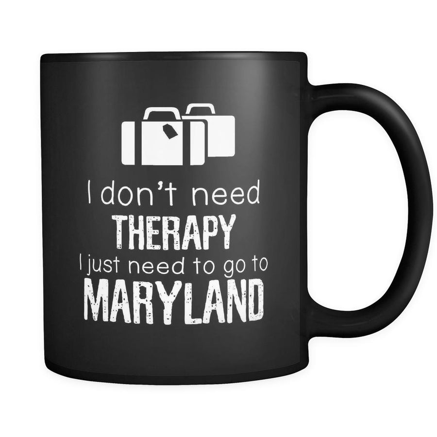 Maryland I Don't Need Therapy I Need To Go To Mryland 11oz Black Mug-Drinkware-Teelime | shirts-hoodies-mugs