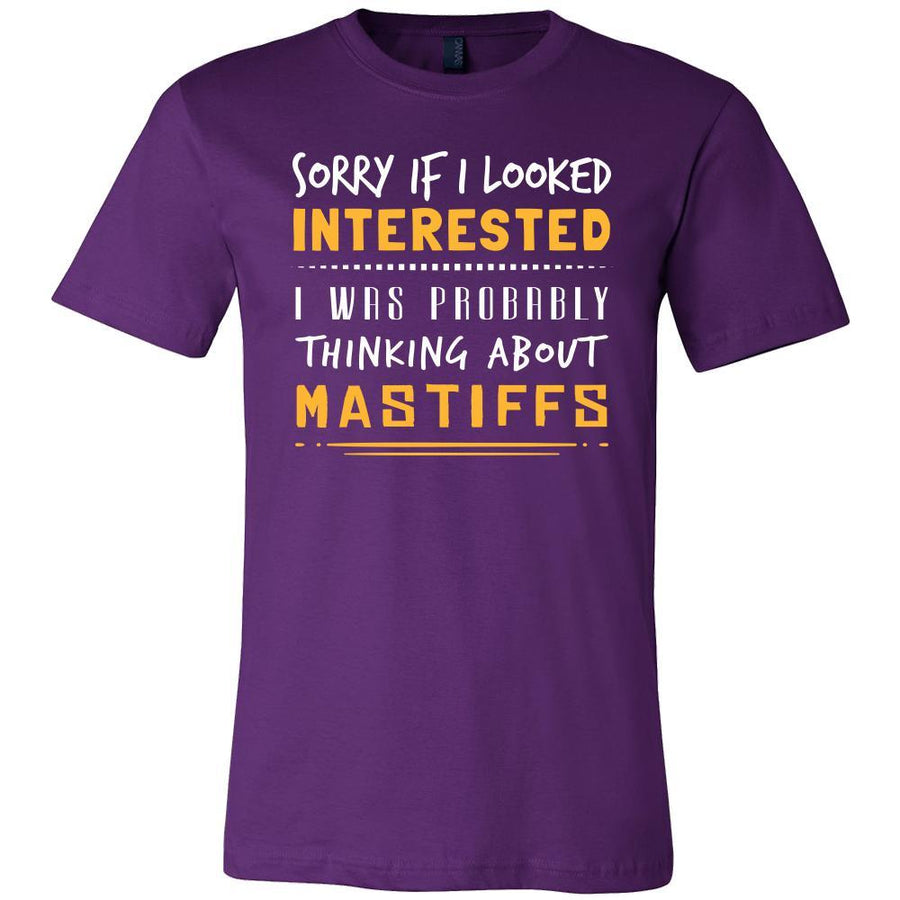 Mastiffs Shirt - Sorry If I Looked Interested, I think about Mastiffs  - Dog Lover Gift