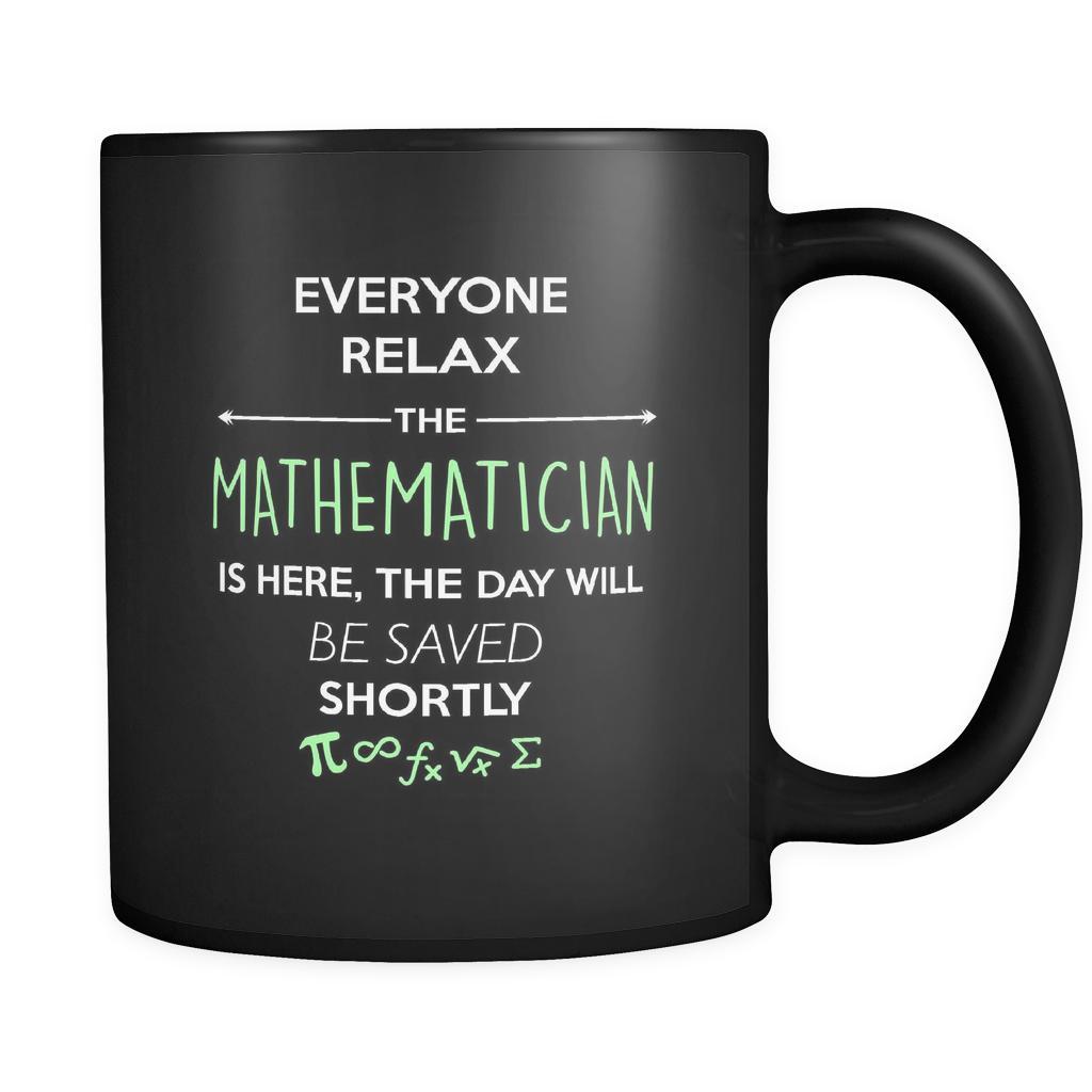 Mathematician - Everyone relax the Mathematician is here, the day will be save shortly - 11oz Black Mug-Drinkware-Teelime | shirts-hoodies-mugs