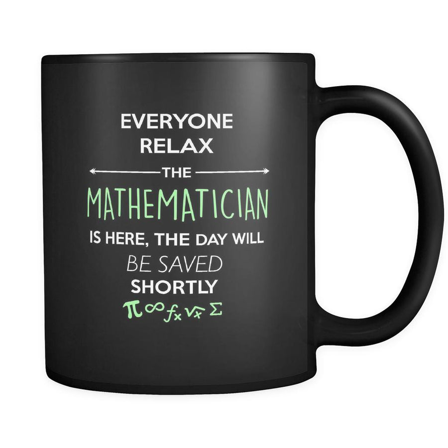 Mathematician - Everyone relax the Mathematician is here, the day will be save shortly - 11oz Black Mug-Drinkware-Teelime | shirts-hoodies-mugs