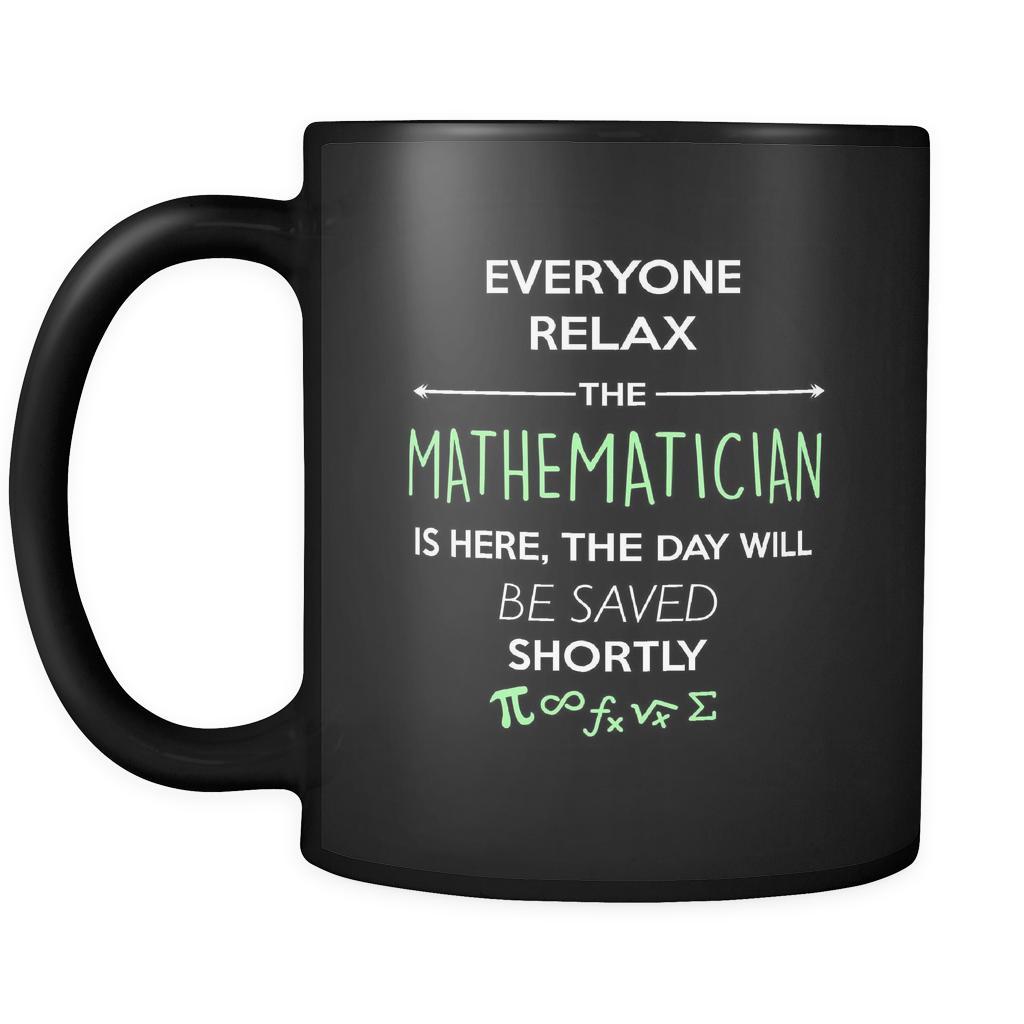 Mathematician - Everyone relax the Mathematician is here, the day will be save shortly - 11oz Black Mug-Drinkware-Teelime | shirts-hoodies-mugs