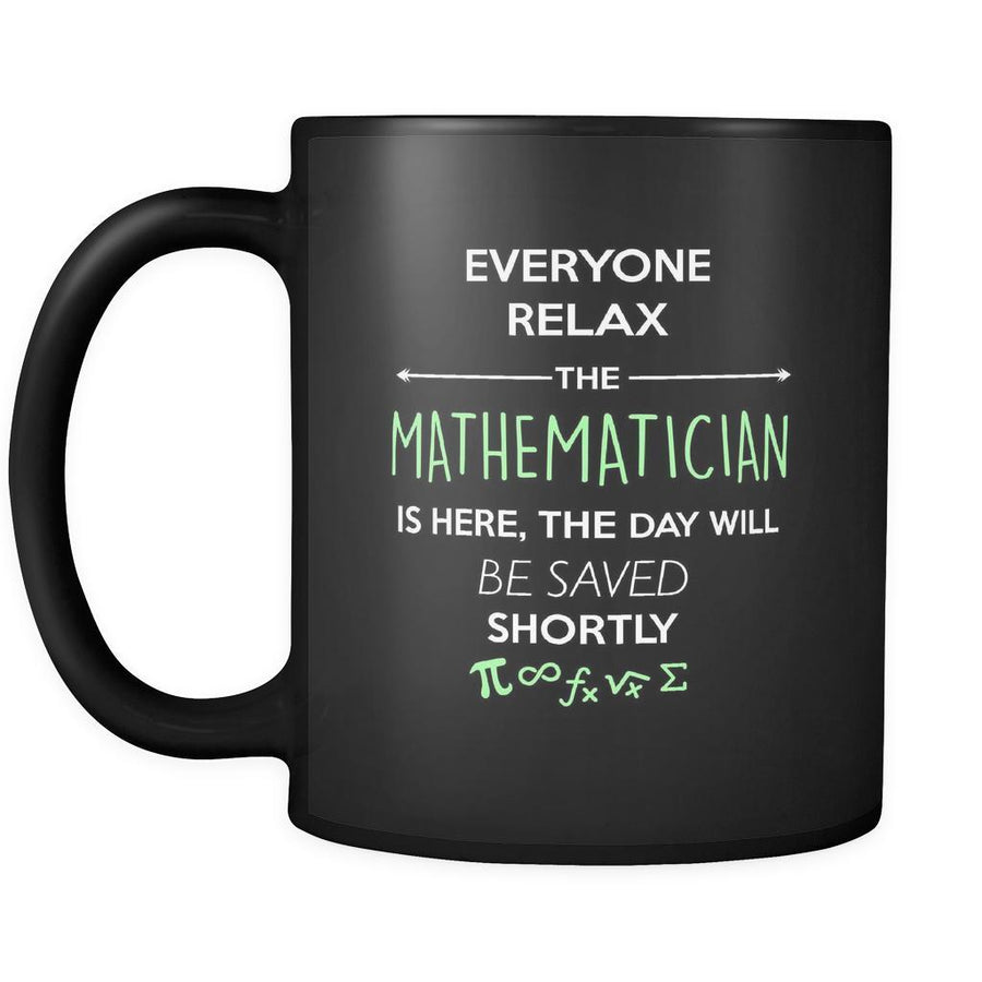 Mathematician - Everyone relax the Mathematician is here, the day will be save shortly - 11oz Black Mug-Drinkware-Teelime | shirts-hoodies-mugs