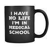 Medical School I Have No Life I'm In Medical School 11oz Black Mug-Drinkware-Teelime | shirts-hoodies-mugs
