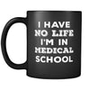 Medical School I Have No Life I'm In Medical School 11oz Black Mug-Drinkware-Teelime | shirts-hoodies-mugs