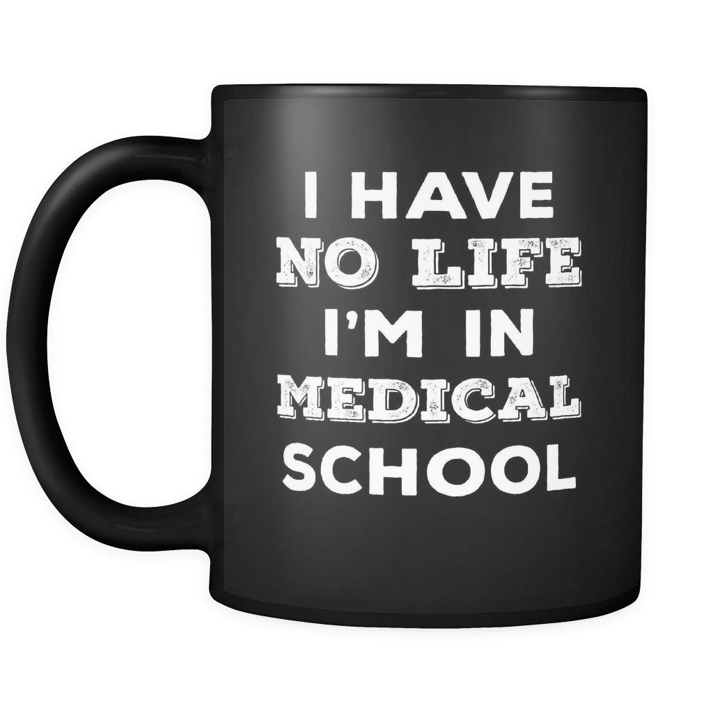 Medical School I Have No Life I'm In Medical School 11oz Black Mug