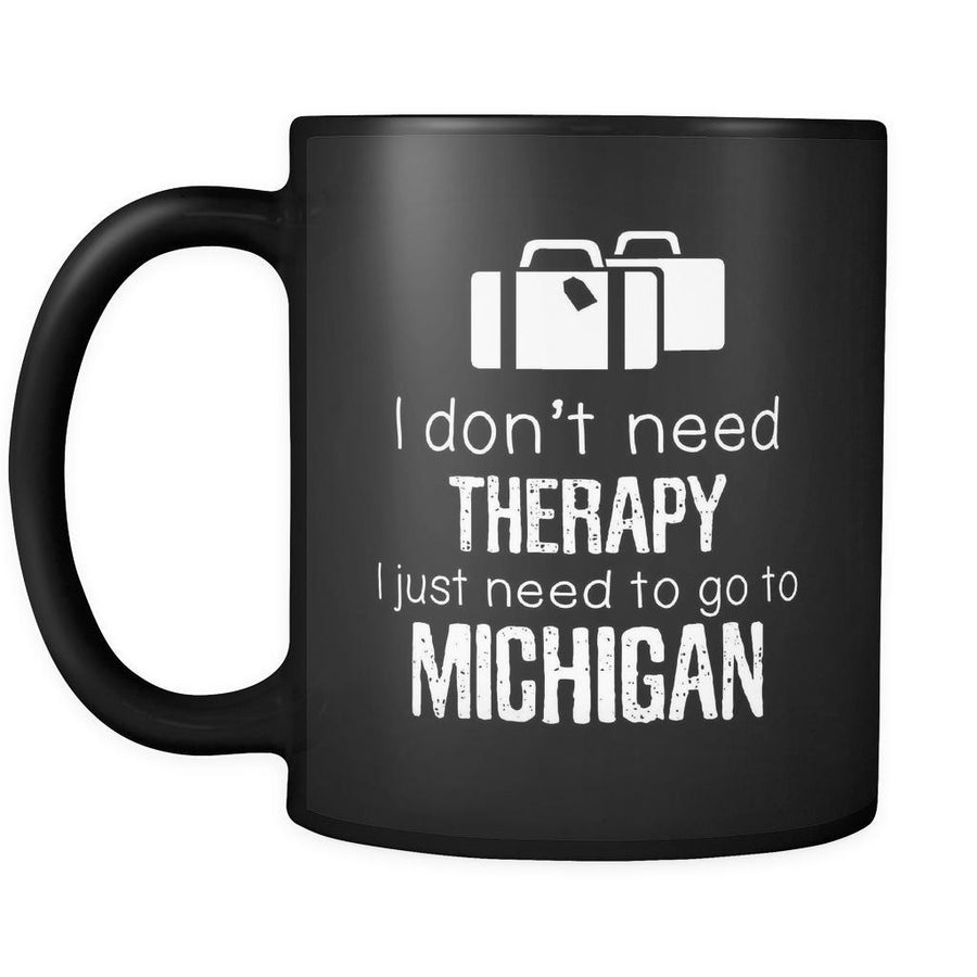 Michigan cup I Don't Need Therapy I Need To Go To Michigan Michigan mug State coffee cup Gift for him or her 11oz Black-Drinkware-Teelime | shirts-hoodies-mugs