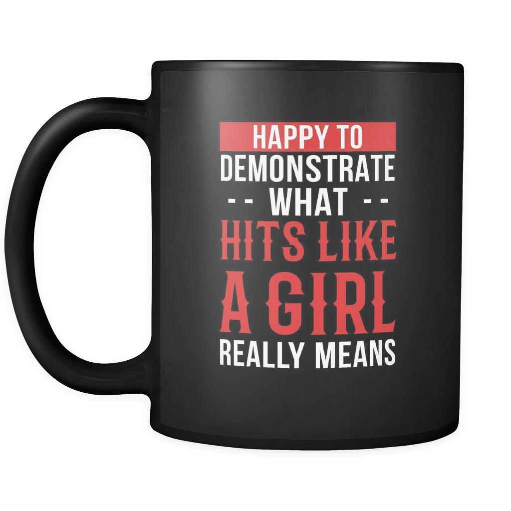 MMA Happy to demonstrate what hits like a girl really means 11oz Black Mug