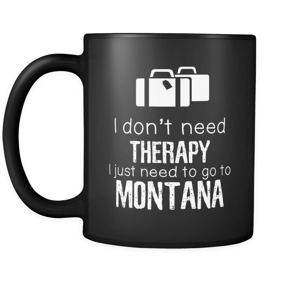 Montana I Don't Need Therapy I Need To Go To Montana 11oz Black Mug-Drinkware-Teelime | shirts-hoodies-mugs