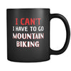 Mountain Biking I Can't I Have To Go Mountain Biking 11oz Black Mug-Drinkware-Teelime | shirts-hoodies-mugs