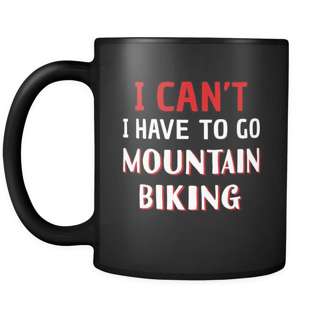 Mountain Biking I Can't I Have To Go Mountain Biking 11oz Black Mug-Drinkware-Teelime | shirts-hoodies-mugs