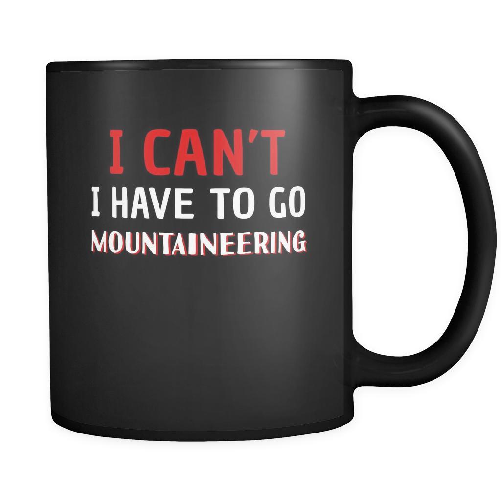 Mountaineering I Can't I Have To Go Mountaineering 11oz Black Mug-Drinkware-Teelime | shirts-hoodies-mugs