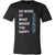 Mountaineering Shirt - Do more of what makes you happy Mountaineering- Hobby Gift