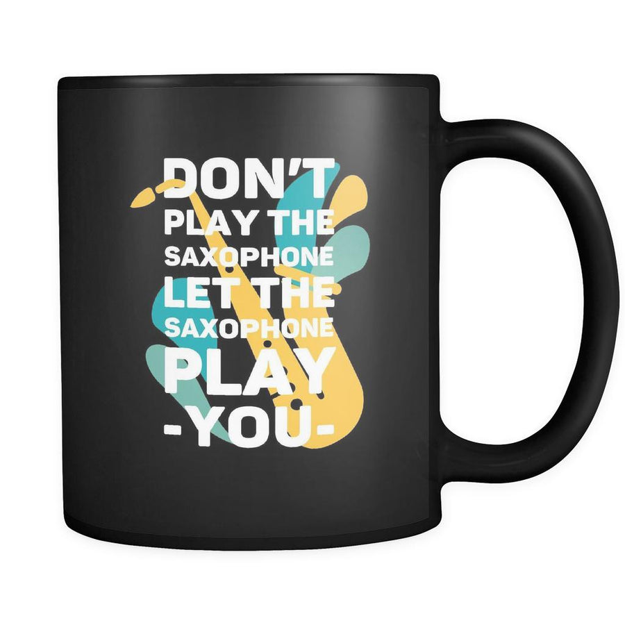 Music Don't play the saxophone let the saxophone play you 11oz Black Mug-Drinkware-Teelime | shirts-hoodies-mugs