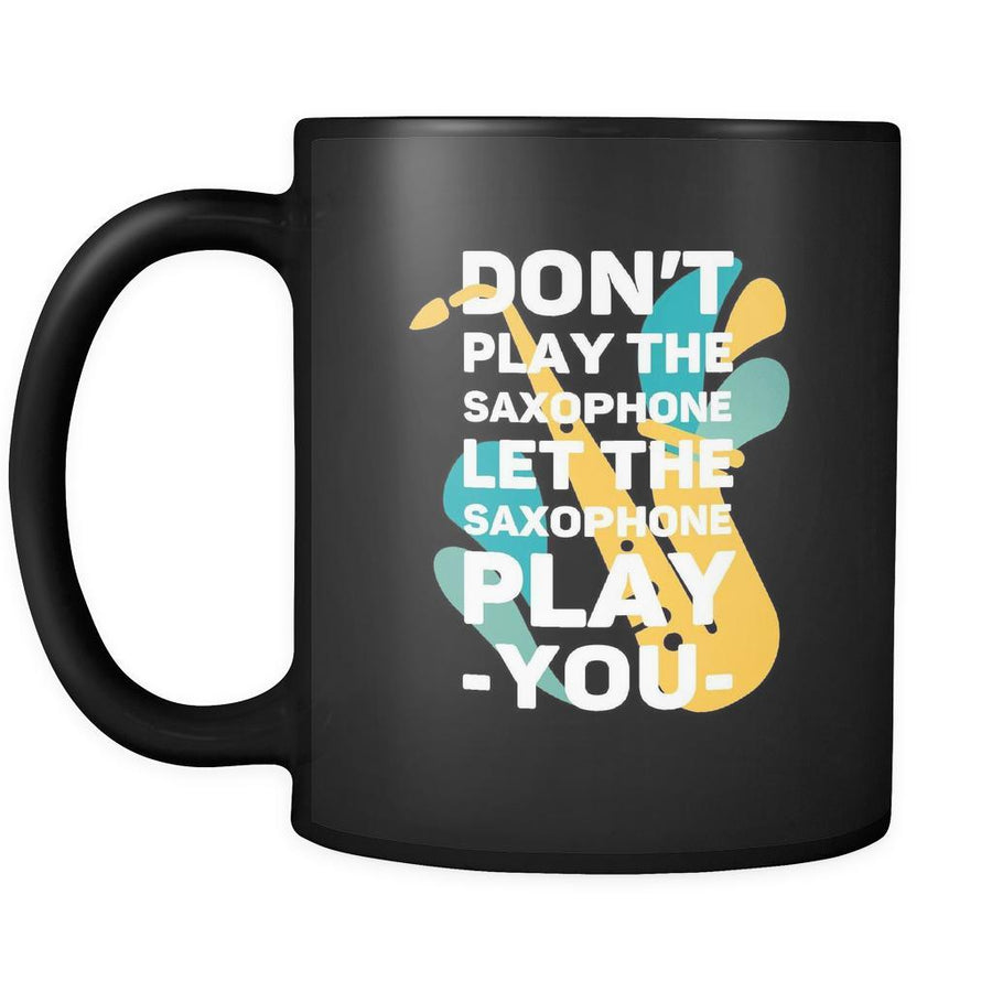 Music Don't play the saxophone let the saxophone play you 11oz Black Mug-Drinkware-Teelime | shirts-hoodies-mugs