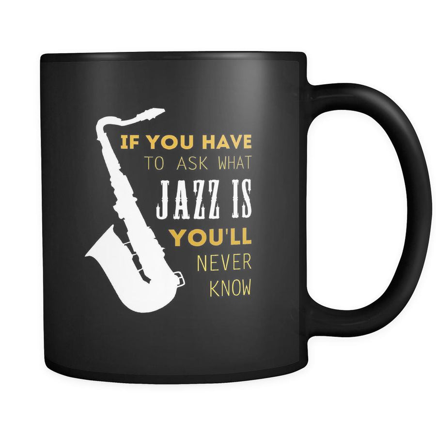 Music If you have to ask what Jazz is you'll never know 11oz Black Mug-Drinkware-Teelime | shirts-hoodies-mugs