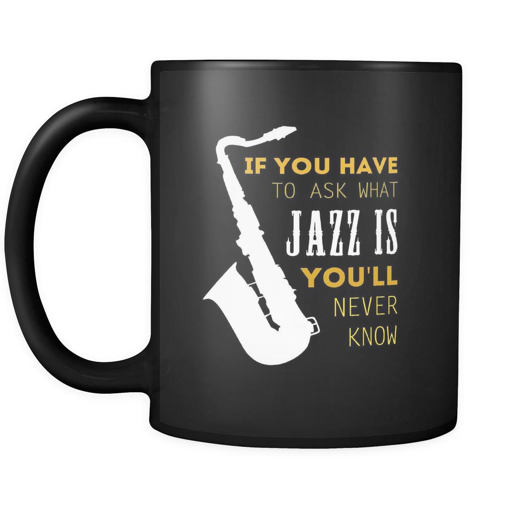 Music If you have to ask what Jazz is you'll never know 11oz Black Mug-Drinkware-Teelime | shirts-hoodies-mugs
