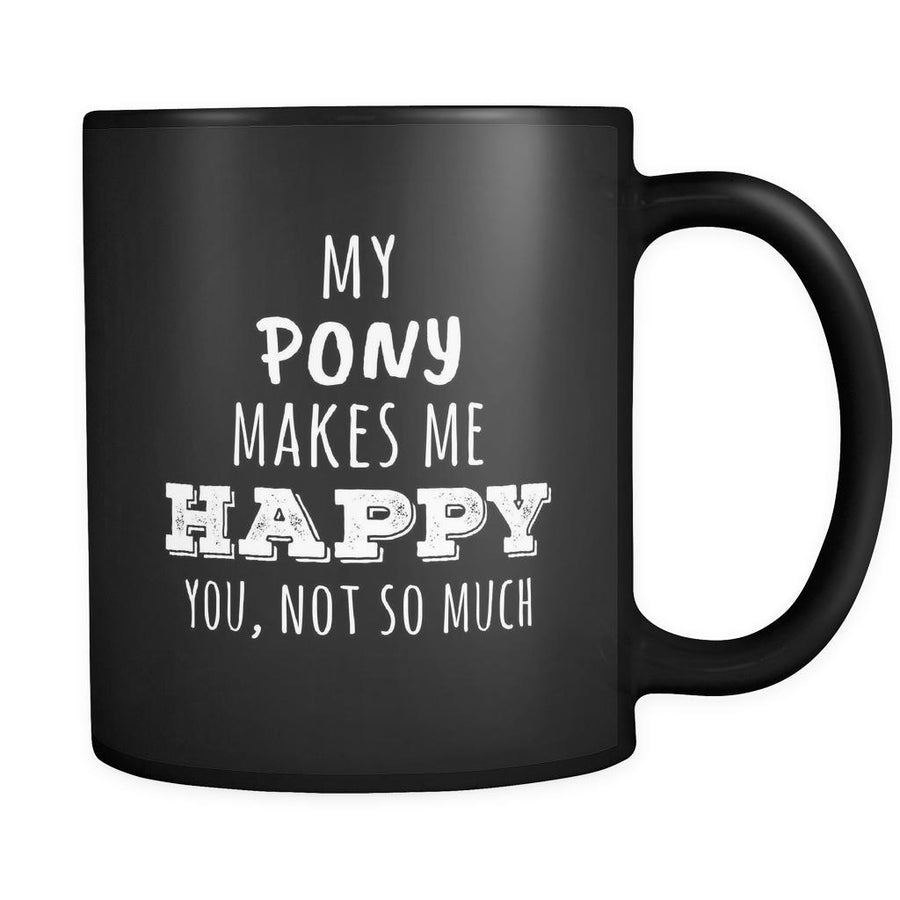 My Pony Makes Me Happy, You Not So Much Pony lover mug 11oz Black-Drinkware-Teelime | shirts-hoodies-mugs