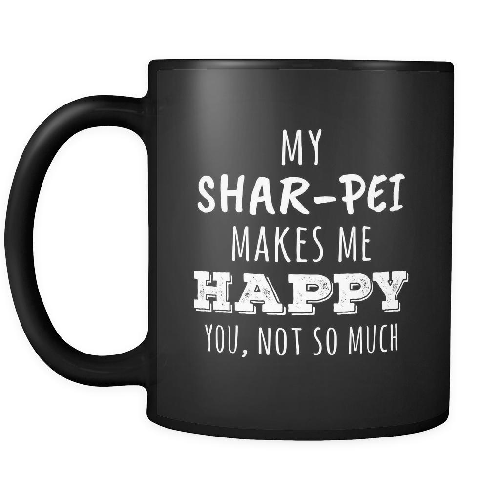 My Shar-Pei Makes Me Happy, You Not So Much Shar-Pei lover 11oz Black Mug
