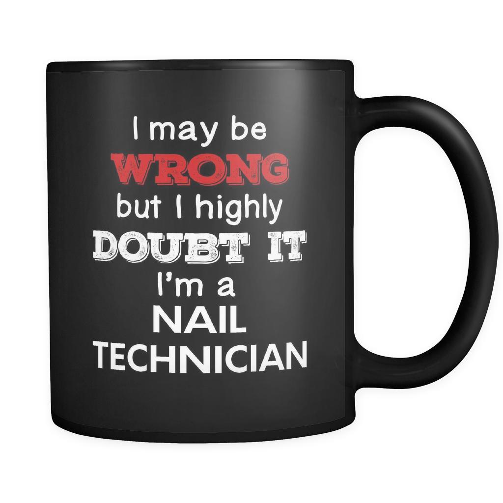 Nail Technician I May Be Wrong But I Highly Doubt It I'm Nail Technician 11oz Black Mug-Drinkware-Teelime | shirts-hoodies-mugs
