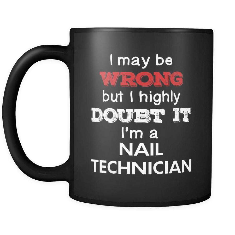 Nail Technician I May Be Wrong But I Highly Doubt It I'm Nail Technician 11oz Black Mug-Drinkware-Teelime | shirts-hoodies-mugs