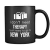 New York I Don't Need Therapy I Need To Go To New York 11oz Black Mug-Drinkware-Teelime | shirts-hoodies-mugs
