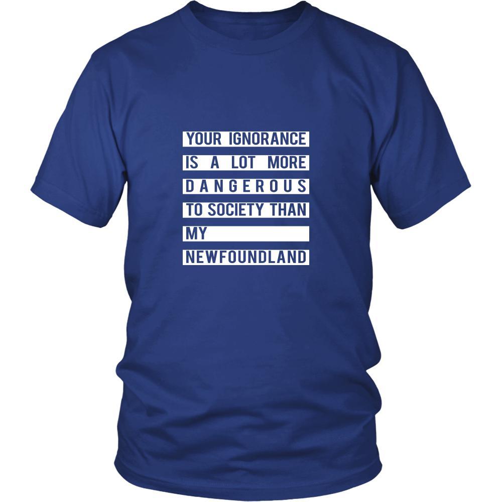 Newfoundland Shirt - Your Ignorance is a lot more dangerous to society than my Newfoundland- Dog Lover Gift