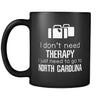 North Carolina I Don't Need Therapy I Need To Go To North Carolina 11oz Black Mug-Drinkware-Teelime | shirts-hoodies-mugs