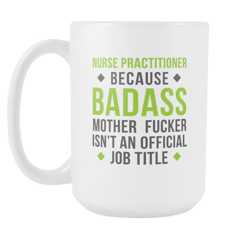 Nurse Practitioner mug - Badass Nurse Practitioner mug - Nurse Practitioner coffee cup (15oz) White-Drinkware-Teelime | shirts-hoodies-mugs