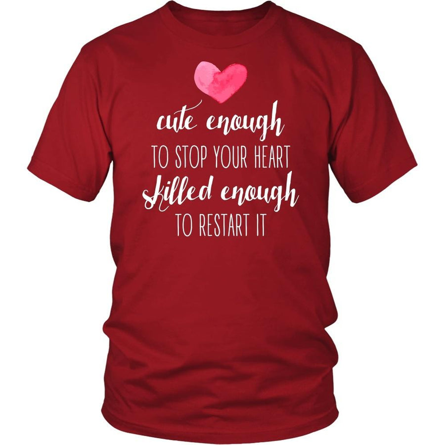 Nurse T Shirt - Cute enough to stop your heart Skilled enough to restart it