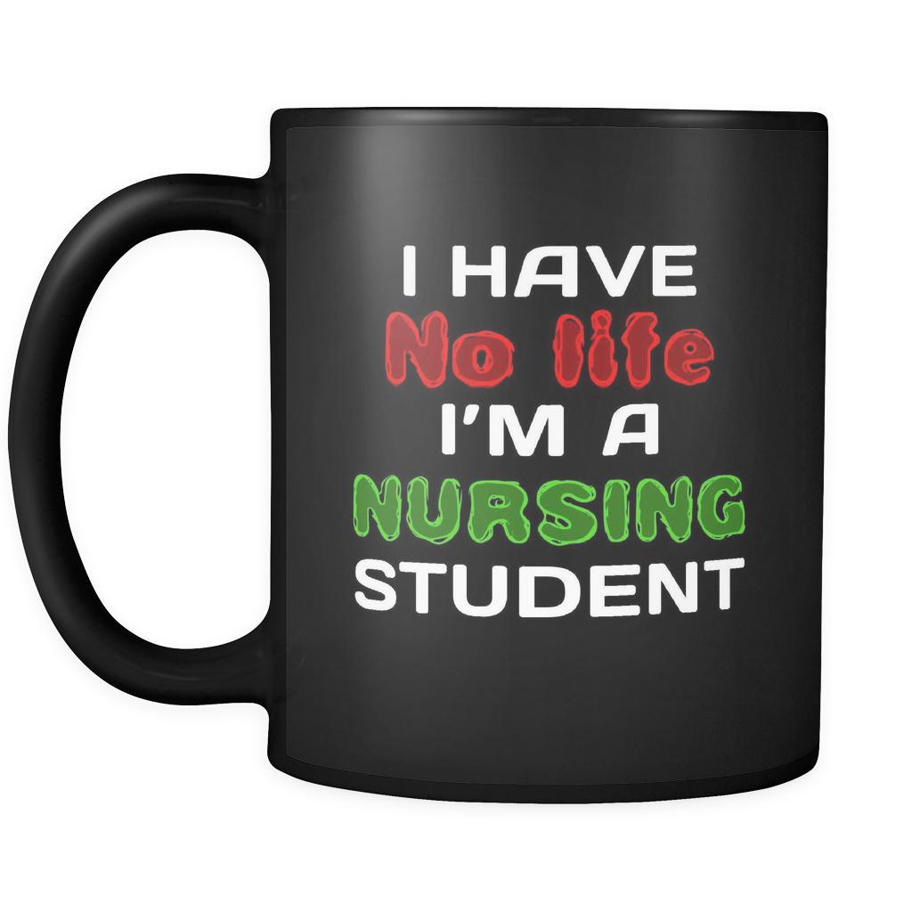 Nursing Student I Have No Life I'm A Nursing Student 11oz Black Mug-Drinkware-Teelime | shirts-hoodies-mugs