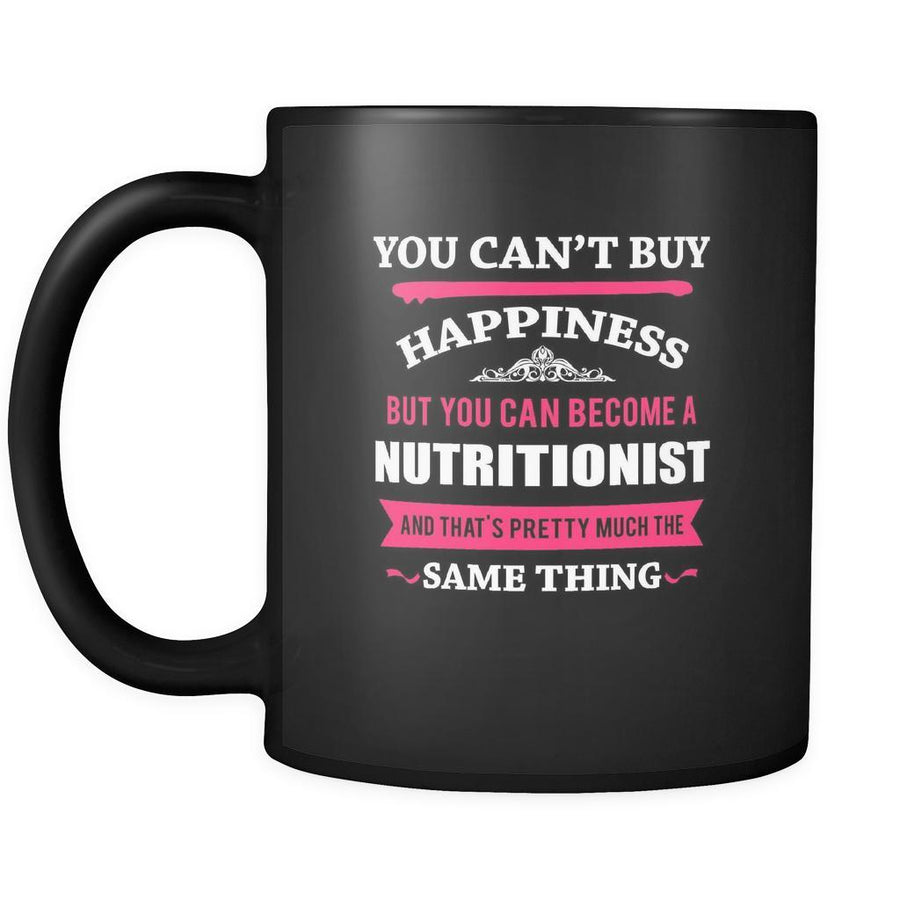 Nutritionist You can't buy happiness but you can become a Nutritionist and that's pretty much the same thing 11oz Black Mug-Drinkware-Teelime | shirts-hoodies-mugs