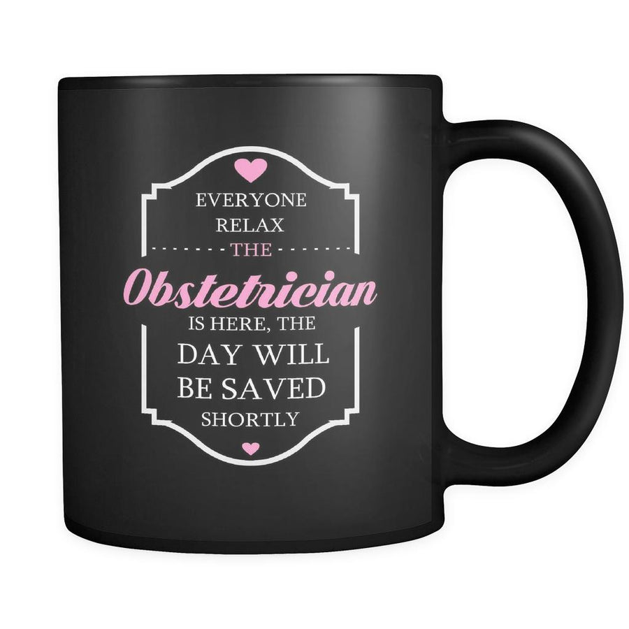 Obstetrician - Everyone relax the Obstetrician is here, the day will be save shortly - 11oz Black Mug-Drinkware-Teelime | shirts-hoodies-mugs