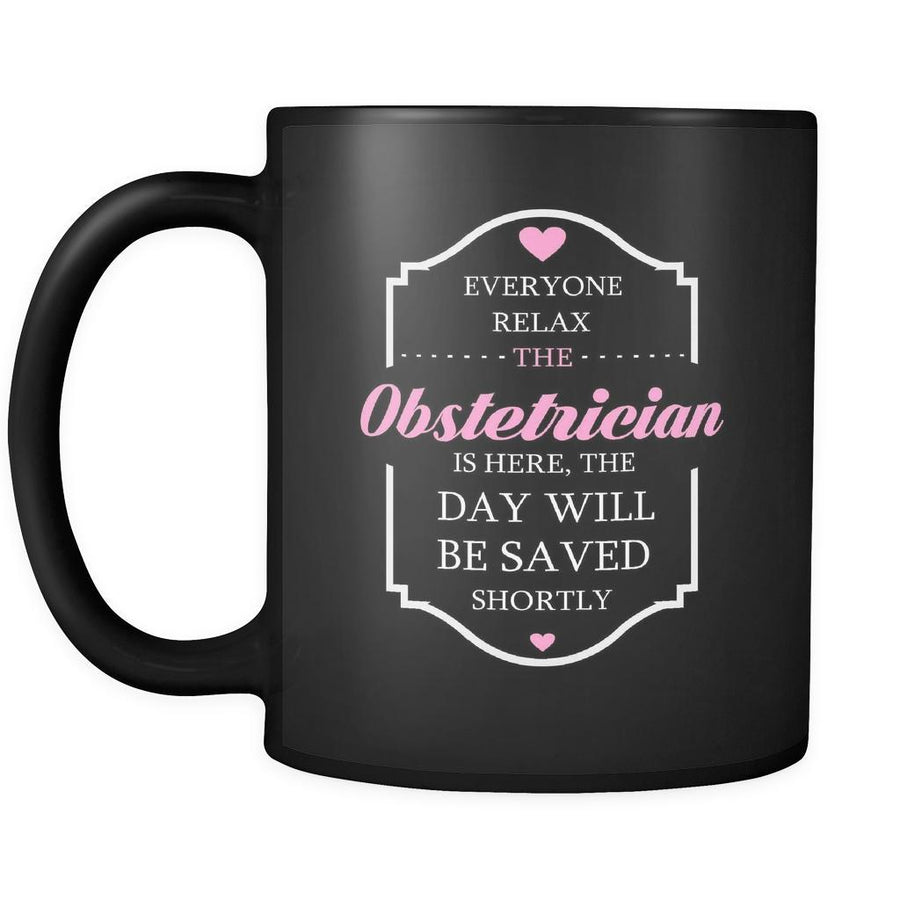 Obstetrician - Everyone relax the Obstetrician is here, the day will be save shortly - 11oz Black Mug-Drinkware-Teelime | shirts-hoodies-mugs
