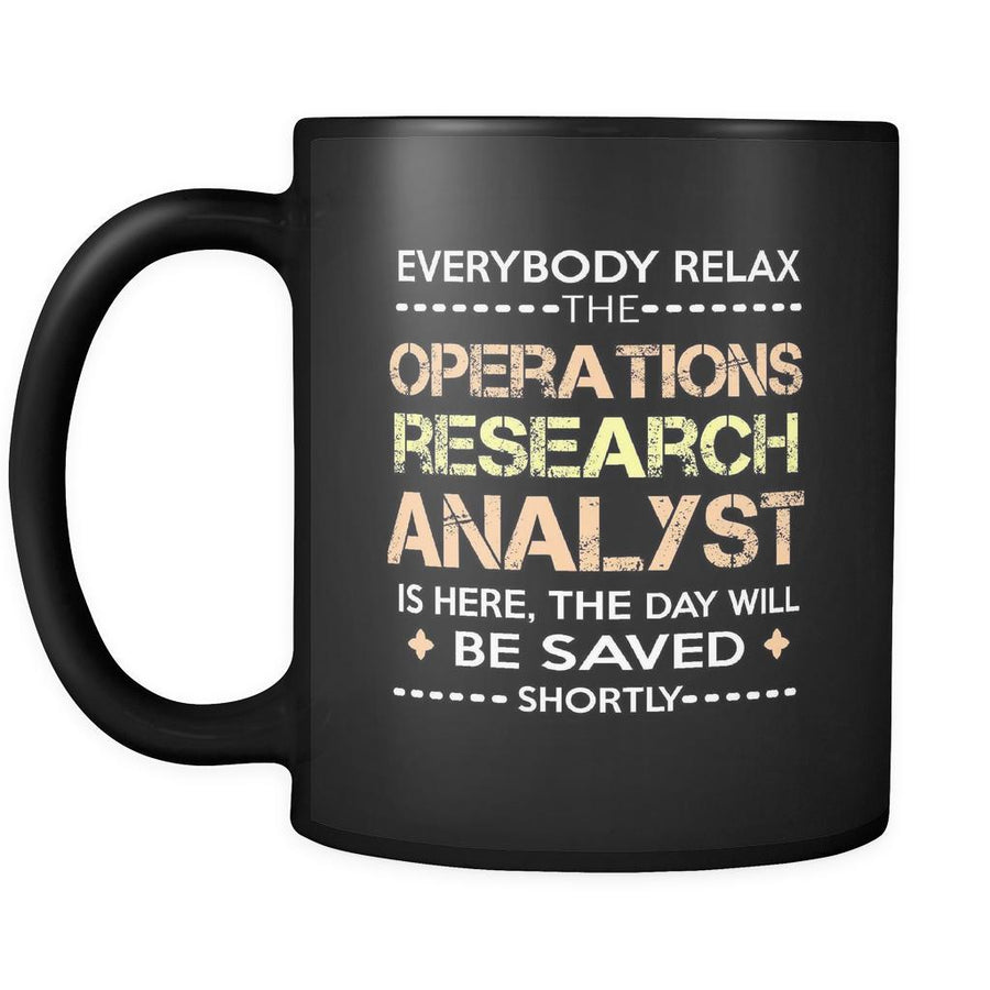 Operations Research Analyst - Everybody relax the Operations Research Analyst is here, the day will be save shortly - 11oz Black Mug-Drinkware-Teelime | shirts-hoodies-mugs