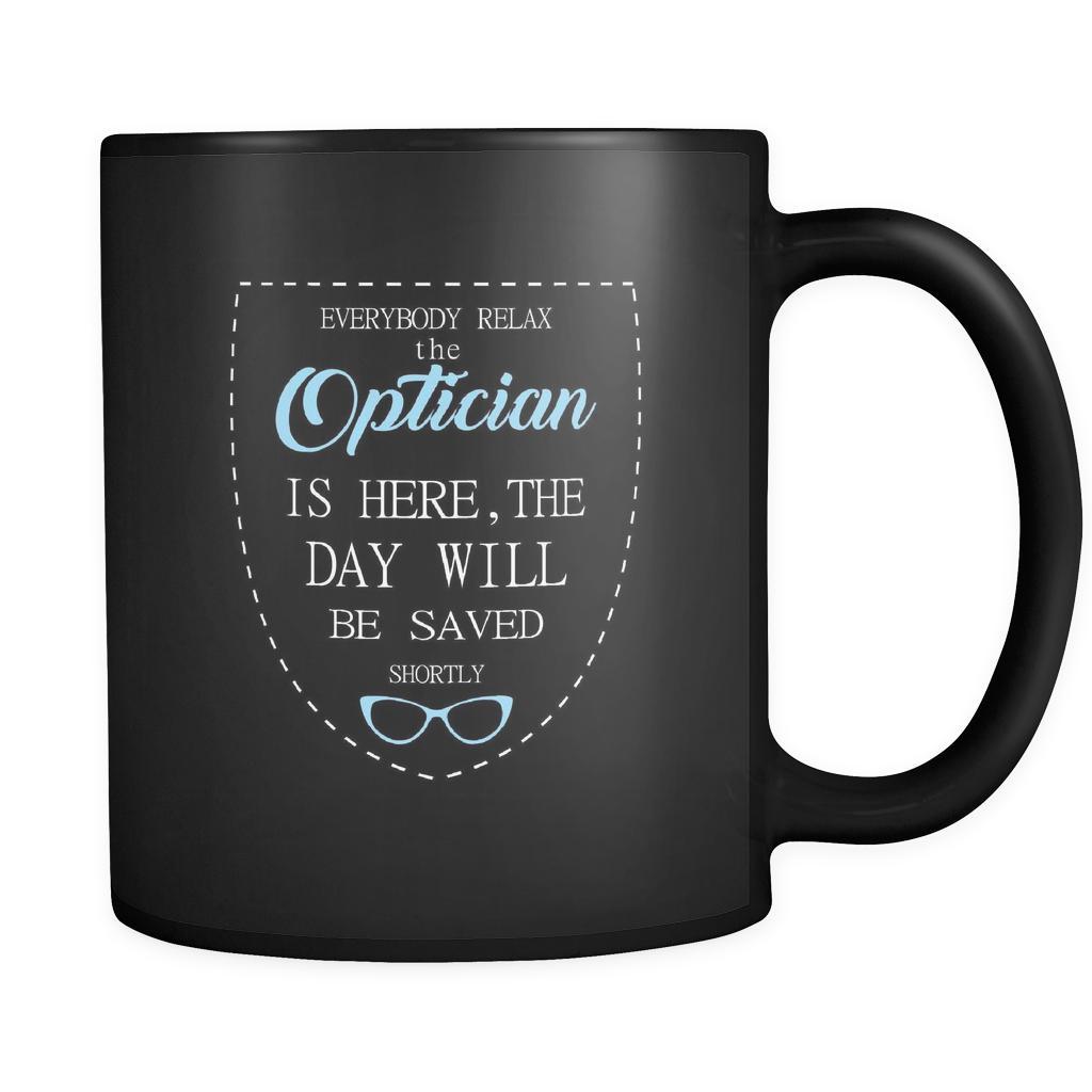 Optician - Everybody relax the Optician is here, the day will be save shortly - 11oz Black Mug-Drinkware-Teelime | shirts-hoodies-mugs