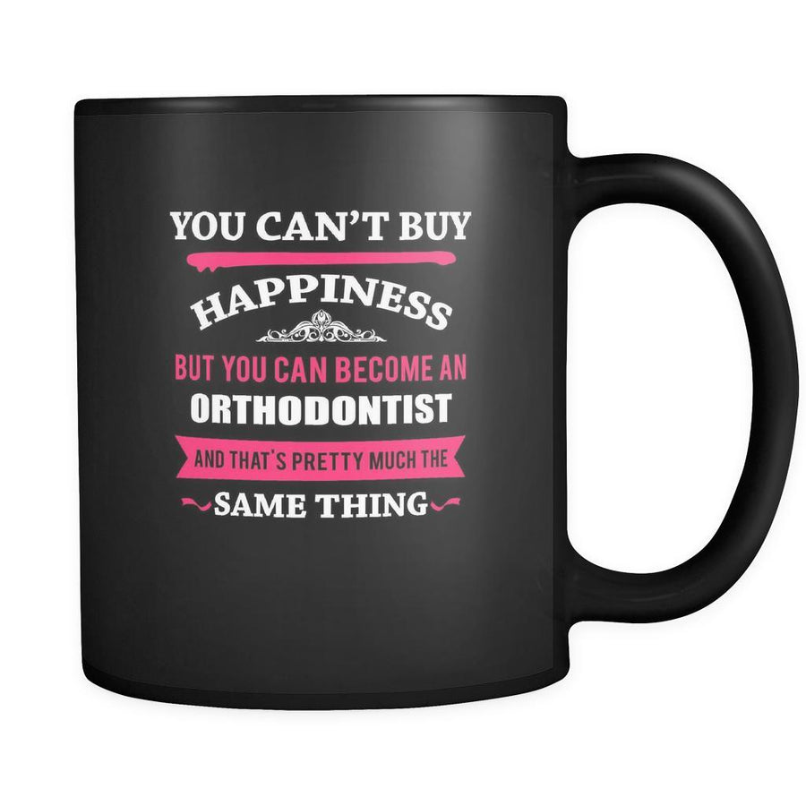 Orthodontist You can't buy happiness but you can become a Orthodontist and that's pretty much the same thing 11oz Black Mug-Drinkware-Teelime | shirts-hoodies-mugs