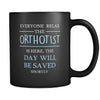 Orthotist - Everyone relax the Orthotist is here, the day will be save shortly - 11oz Black Mug-Drinkware-Teelime | shirts-hoodies-mugs