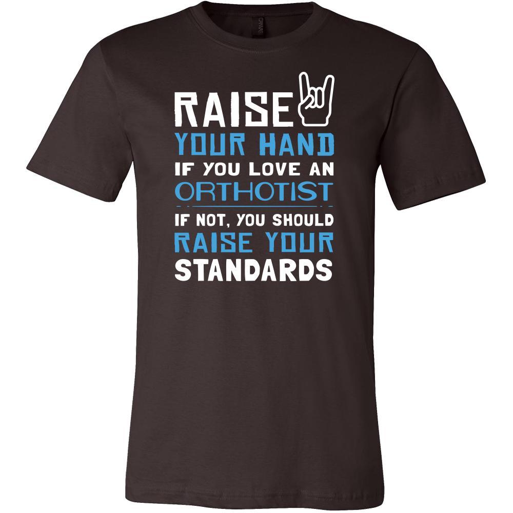 Orthotist Shirt - Raise your hand if you love Orthotist, if not raise your standards - Profession Gift-T-shirt-Teelime | shirts-hoodies-mugs