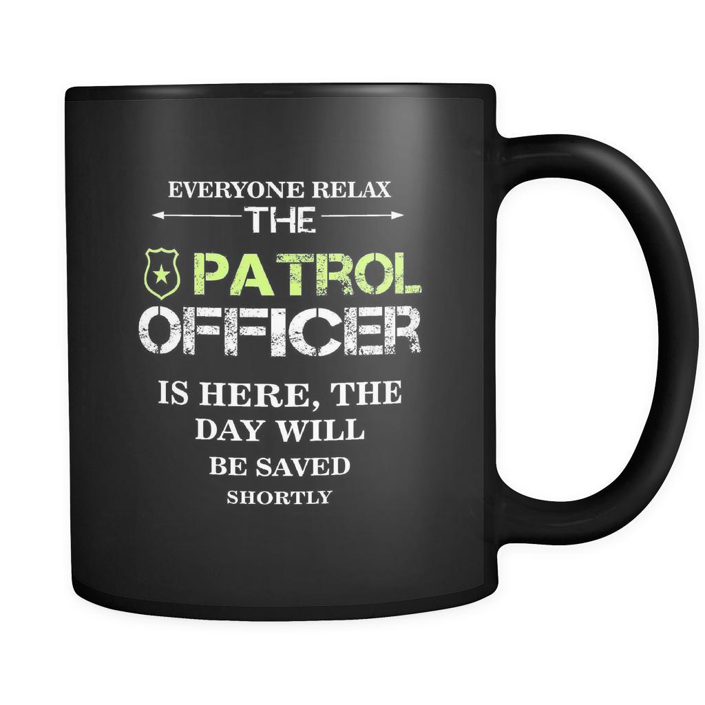 Patrol Officer - Everyone relax the Patrol Officer is here, the day will be save shortly - 11oz Black Mug-Drinkware-Teelime | shirts-hoodies-mugs