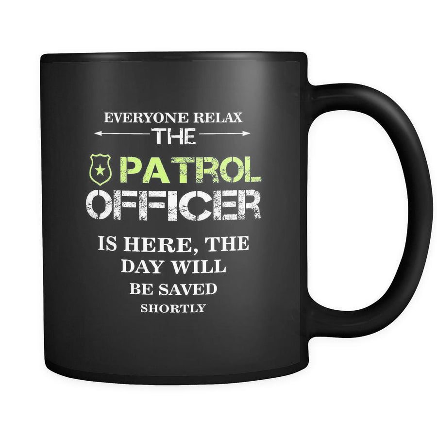 Patrol Officer - Everyone relax the Patrol Officer is here, the day will be save shortly - 11oz Black Mug-Drinkware-Teelime | shirts-hoodies-mugs
