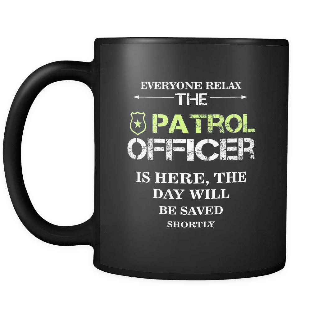 Patrol Officer - Everyone relax the Patrol Officer is here, the day will be save shortly - 11oz Black Mug-Drinkware-Teelime | shirts-hoodies-mugs