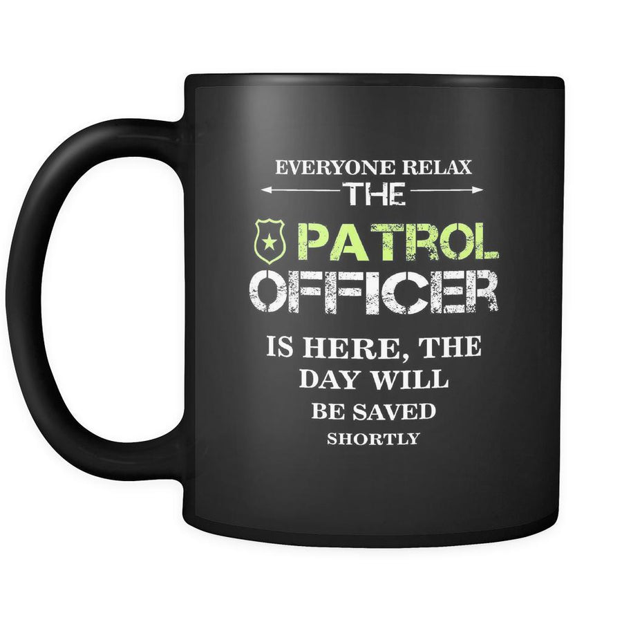 Patrol Officer - Everyone relax the Patrol Officer is here, the day will be save shortly - 11oz Black Mug-Drinkware-Teelime | shirts-hoodies-mugs