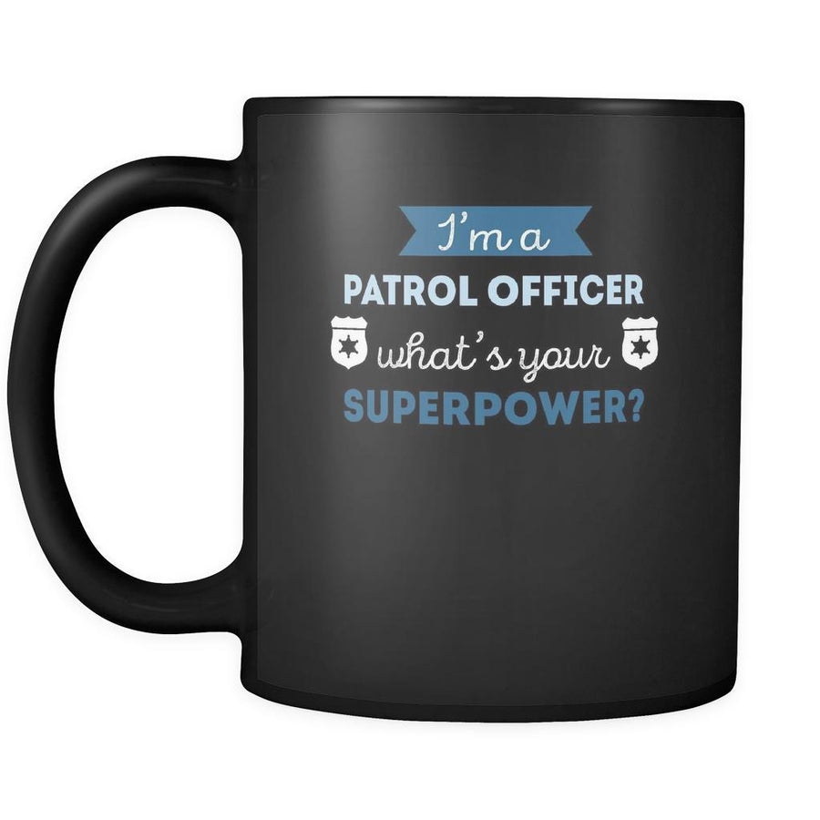 Patrol Oficer I'm a patrol officer what's your superpower? 11oz Black Mug-Drinkware-Teelime | shirts-hoodies-mugs